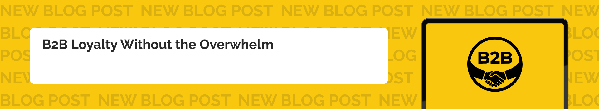 B2B Loyalty Without the Overwhelm 