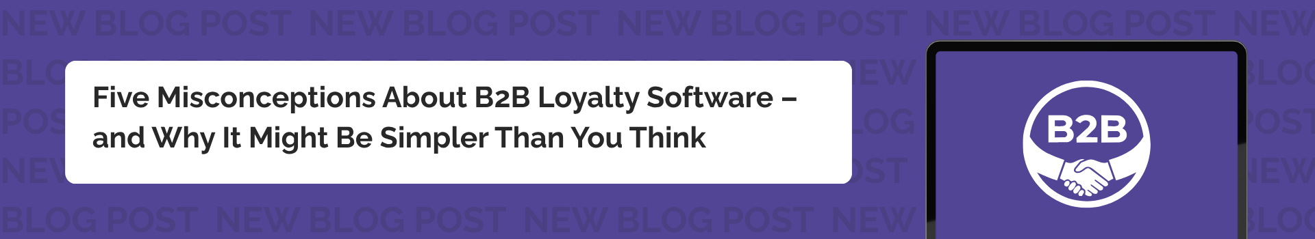 Five Misconceptions About B2B Loyalty Software – and Why It Might Be Simpler Than You Think 
