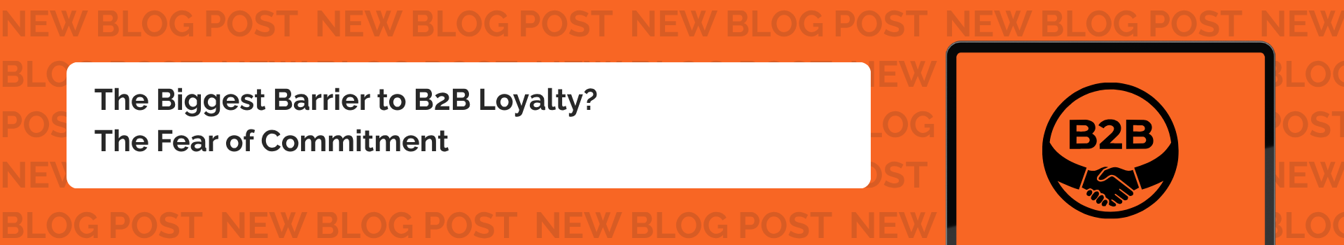 The Biggest Barrier to B2B Loyalty? The Fear of Commitment 
