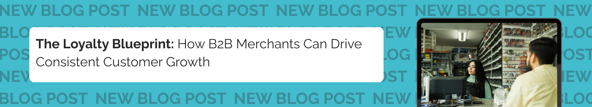 The Loyalty Blueprint: How B2B Merchants Can Drive Consistent Customer Growth 