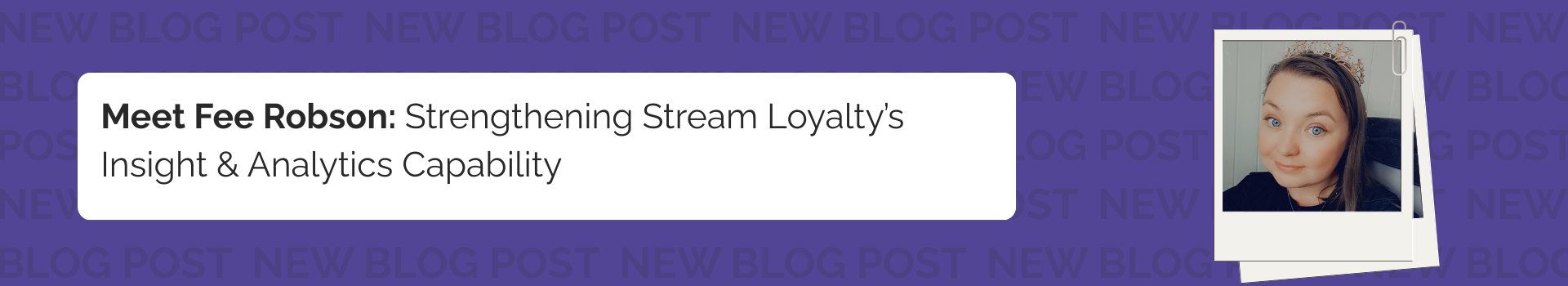 Meet Fee Robson: Strengthening Stream Loyalty’s Insight & Analytics Capability 